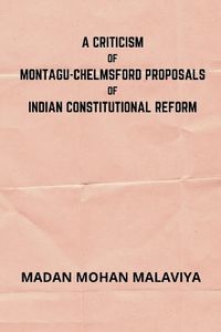 Cover image for A Criticism of Montagu-Chelmsford proposals of Indian Constitutional Reform