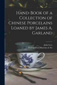 Cover image for Hand-book of a Collection of Chinese Porcelains Loaned by James A. Garland