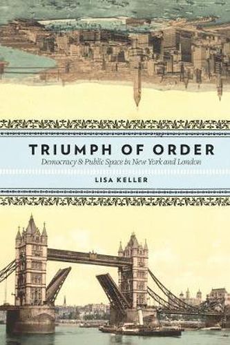 Cover image for The Triumph of Order: Democracy and Public Space in New York and London