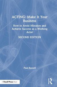 Cover image for ACTING: Make It Your Business: How to Avoid Mistakes and Achieve Success as a Working Actor