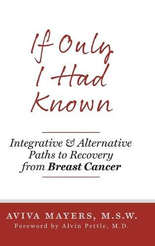 Cover image for If Only I Had Known: Integrative and Alternative Paths to Recovery from Breast Cancer