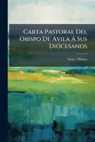 Cover image for Carta Pastoral del Obispo de Avila Sus Di Cesanos