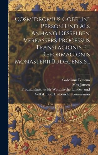 Cover image for Cosmidromius Gobelini Person Und Als Anhang Desselben Verfassers Processus Translacionis Et Reformacionis Monasterii Budecensis...