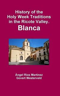 Cover image for History of the Holy Week Traditions in the Ricote Valley. Blanca