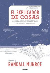 Cover image for El explicador de cosas: cosas dificiles explicadas con palabras faciles / Thing Explainer: Complicated Stuff in Simple Words