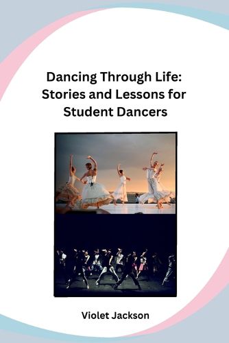 Cover image for Dancing Through Life: Stories and Lessons for Student Dancers