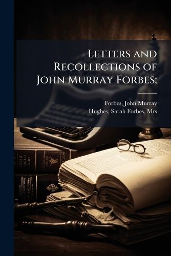 Cover image for Letters and Recollections of John Murray Forbes;