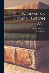 Cover image for The Workmen's Compensation Act; With Explanatory Notes and Decisions