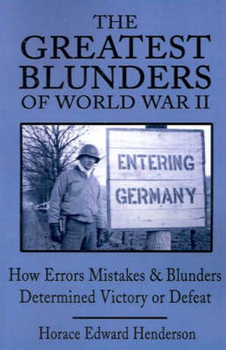 Cover image for The Greatest Blunders of World War II: How Errors Mistakes & Blunders Determined Victory or Defeat