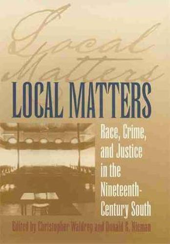 Cover image for Local Matters: Race, Crime and Justice in the Nineteenth-Century South