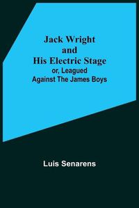 Cover image for Jack Wright and His Electric Stage; or, Leagued Against the James Boys