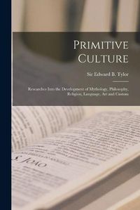 Cover image for Primitive Culture [microform]: Researches Into the Development of Mythology, Philosophy, Religion, Language, Art and Custom