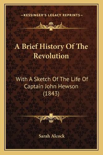 A Brief History of the Revolution: With a Sketch of the Life of Captain John Hewson (1843)