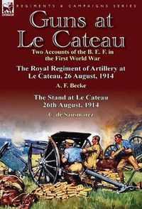 Cover image for Guns at Le Cateau: Two Accounts of the B. E. F. in the First World War-The Royal Regiment of Artillery at Le Cateau, 26 August, 1914 by a