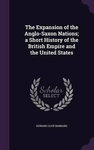 Cover image for The Expansion of the Anglo-Saxon Nations; A Short History of the British Empire and the United States