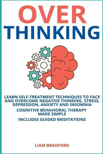 Cover image for Overthinking. Learn Self-Treatment Techniques to Face and Overcome Negative Thinking, Stress, Depression, Anxiety and Insomnia. Cognitive Behavioral Therapy Made Simple I Includes Guided Meditations