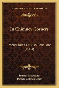 Cover image for In Chimney Corners: Merry Tales of Irish Folk Lore (1904)