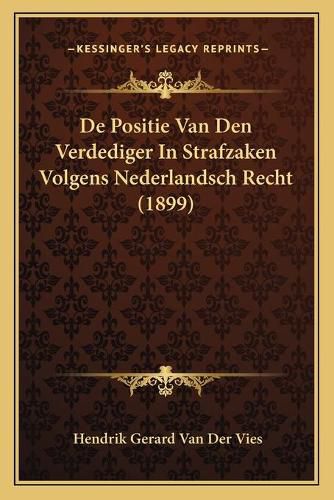 Cover image for de Positie Van Den Verdediger in Strafzaken Volgens Nederlandsch Recht (1899)