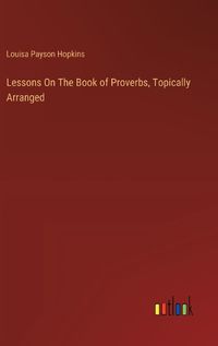 Cover image for Lessons On The Book of Proverbs, Topically Arranged