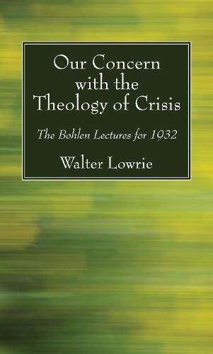 Our Concern with the Theology of Crisis: The Bohlen Lectures for 1932