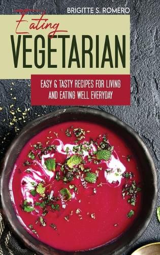 Cover image for Eating Vegetarian: Easy & Tasty Recipes for Living and Eating Well Everyday.