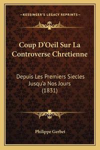 Cover image for Coup D'Oeil Sur La Controverse Chretienne: Depuis Les Premiers Siecles Jusqu'a Nos Jours (1831)