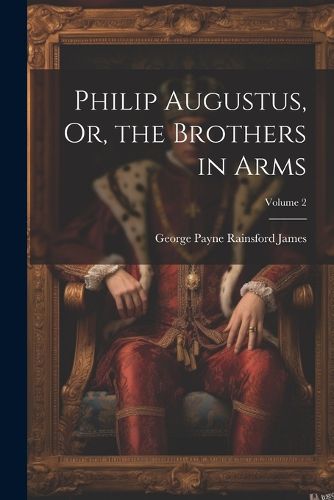 Philip Augustus, Or, the Brothers in Arms; Volume 2