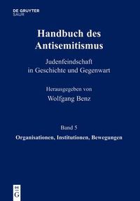 Cover image for Handbuch des Antisemitismus, Band 5, Organisationen, Institutionen, Bewegungen