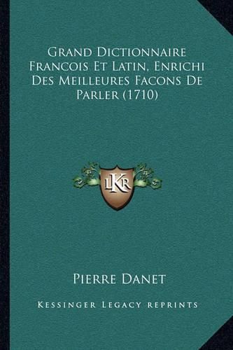 Grand Dictionnaire Francois Et Latin, Enrichi Des Meilleures Facons de Parler (1710)