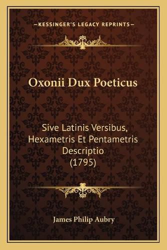 Oxonii Dux Poeticus: Sive Latinis Versibus, Hexametris Et Pentametris Descriptio (1795)