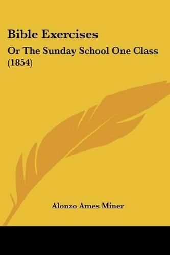 Cover image for Bible Exercises: Or the Sunday School One Class (1854)