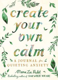 Cover image for Create Your Own Calm: A Journal for Quieting Anxiety