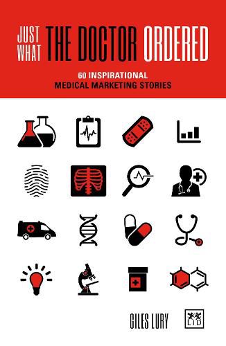 Cover image for Just What the Doctor Ordered: 60 Inspirational Medical Marketing Stories