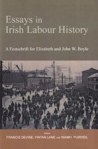 Essays in Irish Labour History: A Festschrift for Elizabeth and John W. Boyle