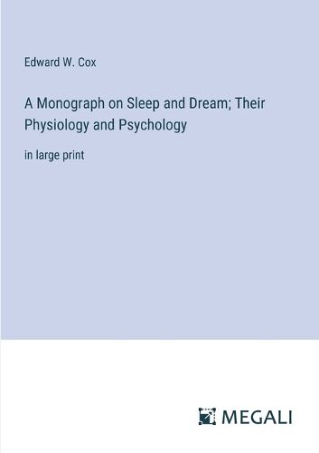 A Monograph on Sleep and Dream; Their Physiology and Psychology