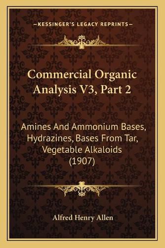 Commercial Organic Analysis V3, Part 2: Amines and Ammonium Bases, Hydrazines, Bases from Tar, Vegetable Alkaloids (1907)