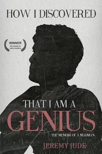 How I Discovered That I Am A Genius: The Satirical Memoir of A Madman