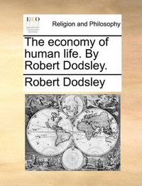 Cover image for The Economy of Human Life. by Robert Dodsley.