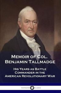 Cover image for Memoir of Col. Benjamin Tallmadge: His Years as Battle Commander in the American Revolutionary War