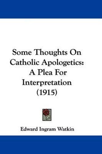 Some Thoughts on Catholic Apologetics: A Plea for Interpretation (1915)