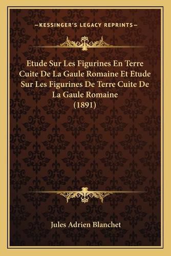 Etude Sur Les Figurines En Terre Cuite de La Gaule Romaine Et Etude Sur Les Figurines de Terre Cuite de La Gaule Romaine (1891)