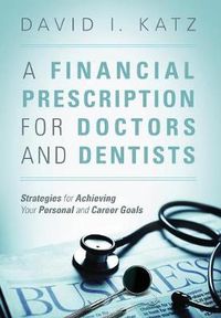 Cover image for A Financial Prescription for Doctors and Dentists: Strategies for Achieving Your Personal and Career Goals