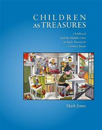 Cover image for Children as Treasures: Childhood and the Middle Class in Early Twentieth Century Japan