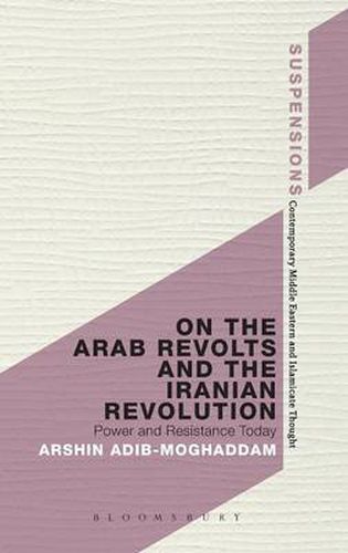 Cover image for On the Arab Revolts and the Iranian Revolution: Power and Resistance Today