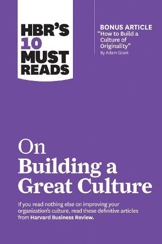 HBR's 10 Must Reads on Building a Great Culture (with bonus article  How to Build a Culture of Originality  by Adam Grant)