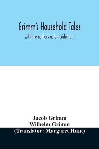 Grimm's household tales: with the author's notes. (Volume I)