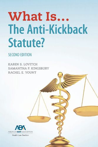 Cover image for What Is...The Anti-Kickback Statute? Second Edition