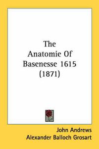 Cover image for The Anatomie of Basenesse 1615 (1871)