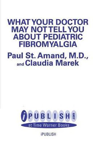 Cover image for What Your Doctor May Not Tell You About: Pediatric Fibromyalgia: A Safe New Treatment Plan for Children