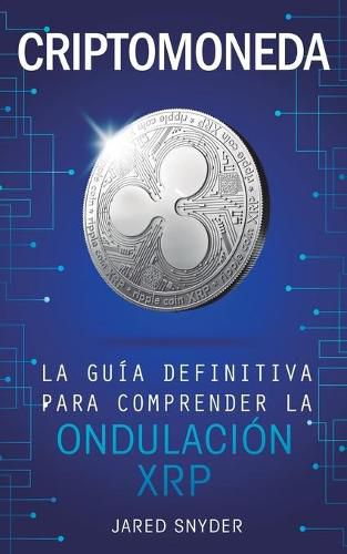 Cover image for Criptomoneda: La Guia Definitiva Para Comprender La Ondulacion XRP